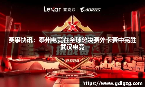 赛事快讯：泰州电竞在全球总决赛外卡赛中完胜武汉电竞