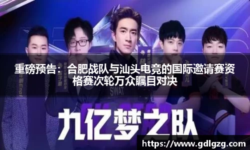 重磅预告：合肥战队与汕头电竞的国际邀请赛资格赛次轮万众瞩目对决