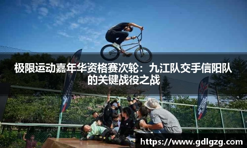 极限运动嘉年华资格赛次轮：九江队交手信阳队的关键战役之战